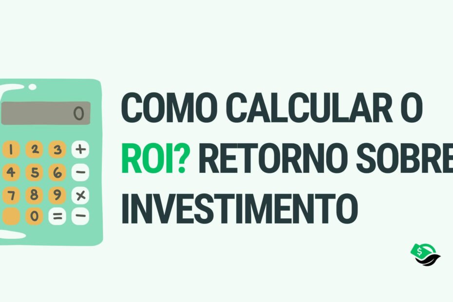 Calculadora de ROI: Veja o Retorno do Seu Investimento